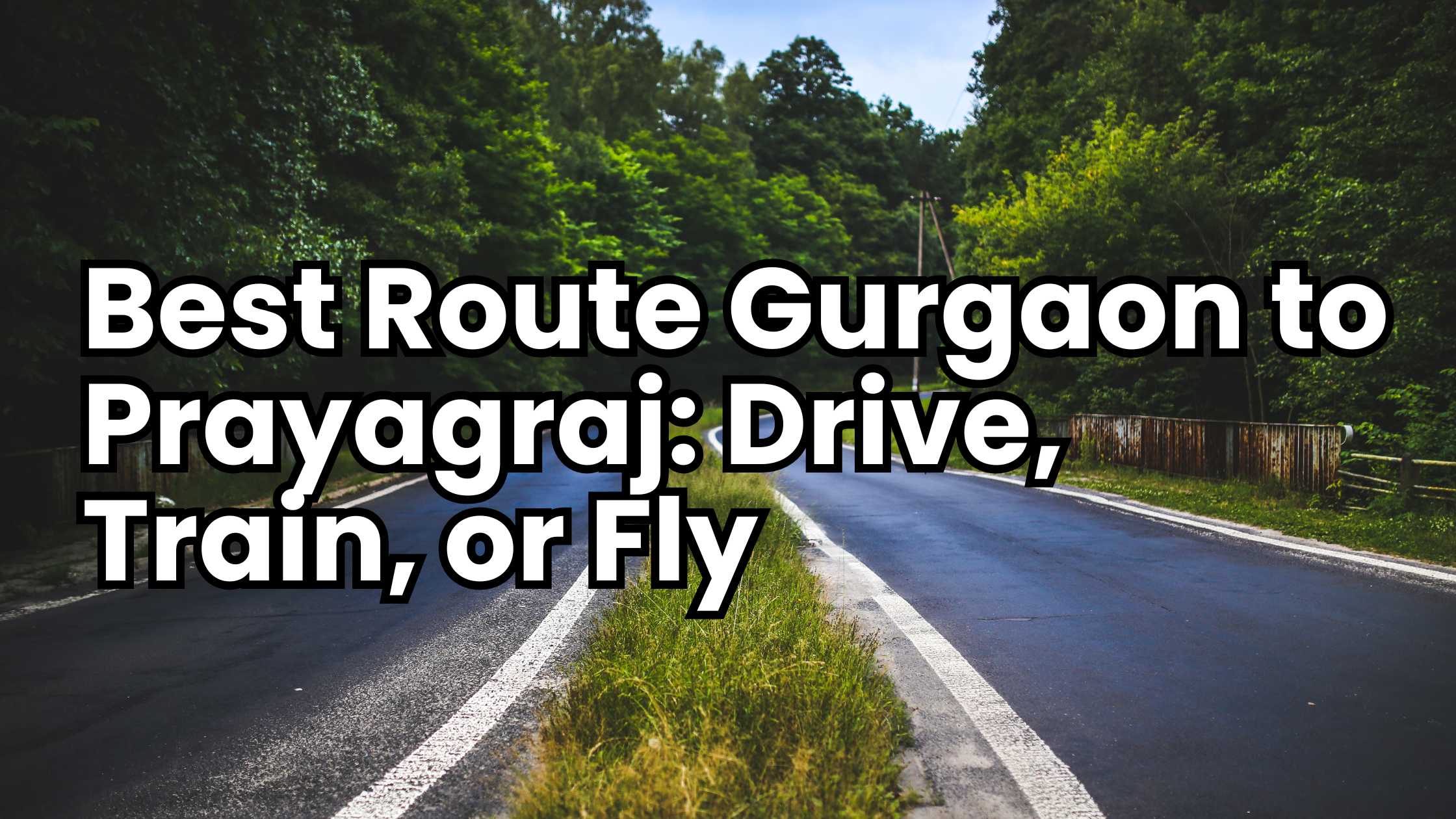 Best Route Gurgaon to Prayagraj: Drive, Train, or Fly