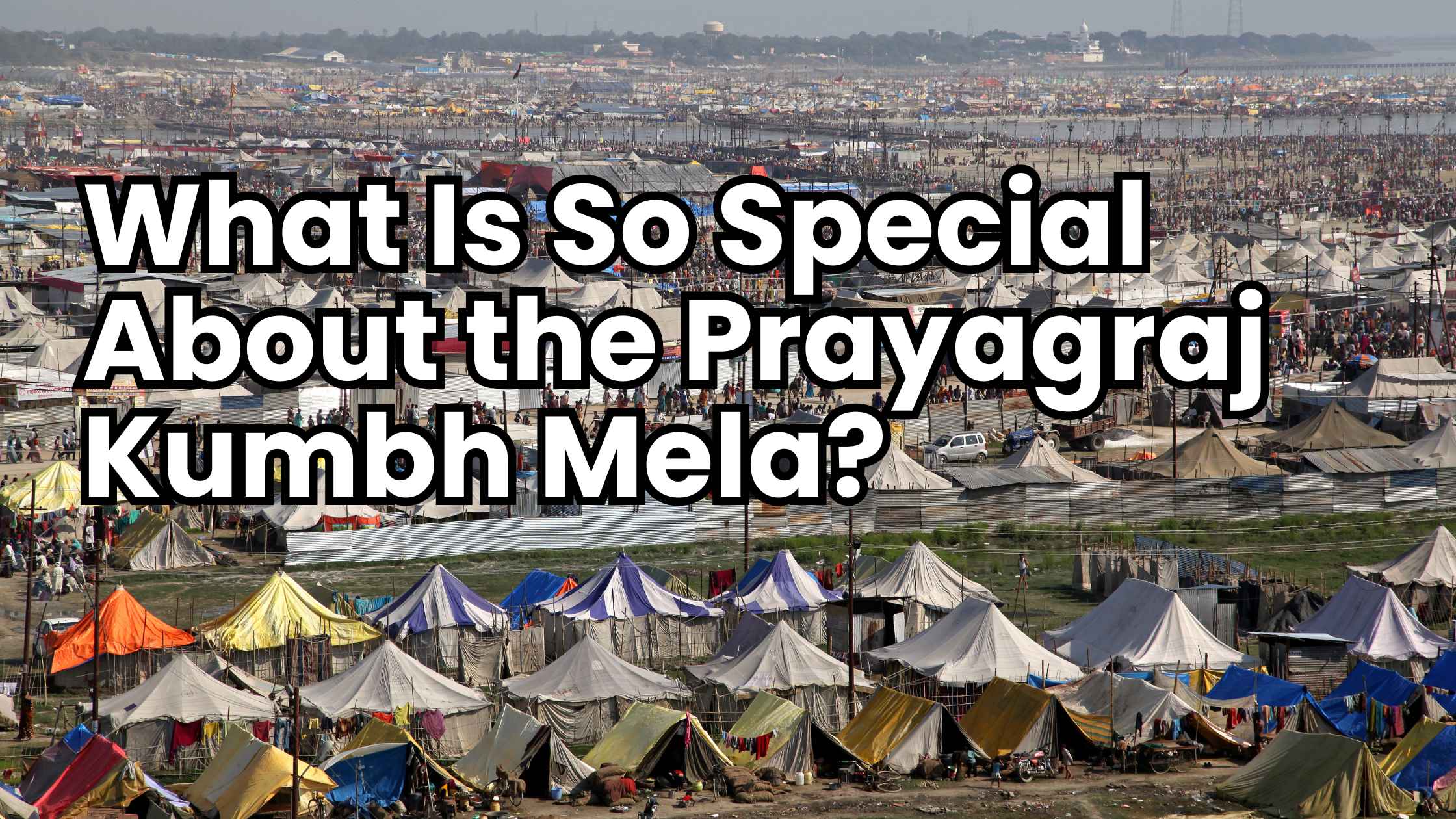 What Is So Special About the Prayagraj Kumbh Mela?