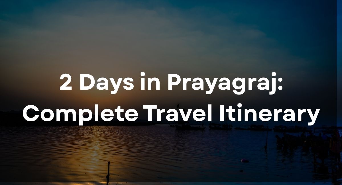 2 Days in Prayagraj: Complete Travel Itinerary